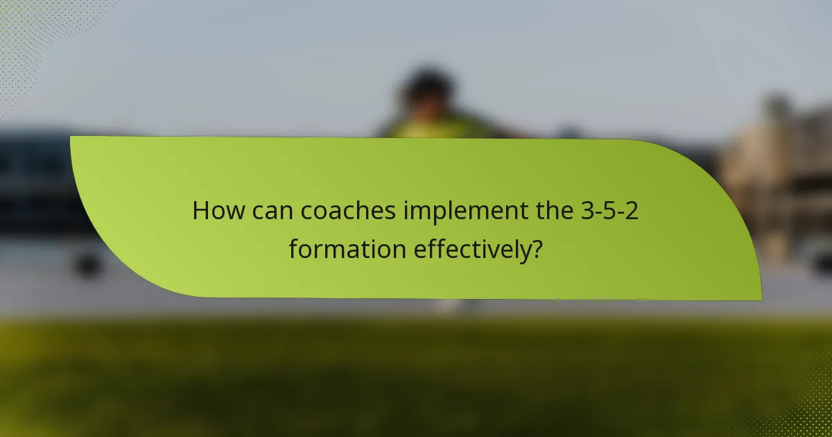 How can coaches implement the 3-5-2 formation effectively?