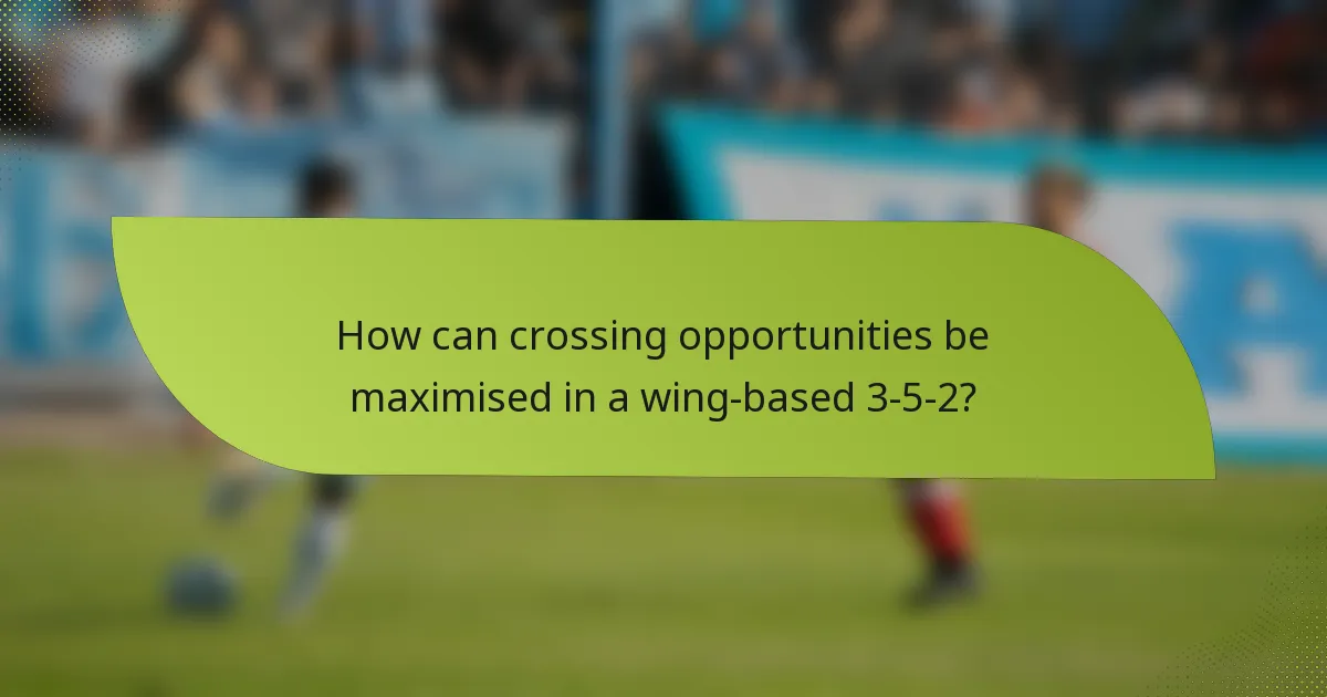 How can crossing opportunities be maximised in a wing-based 3-5-2?