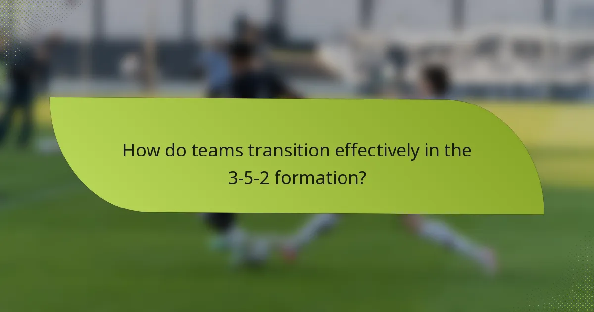 How do teams transition effectively in the 3-5-2 formation?