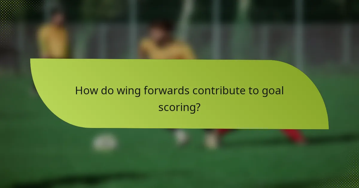 How do wing forwards contribute to goal scoring?