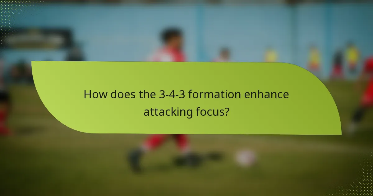 How does the 3-4-3 formation enhance attacking focus?