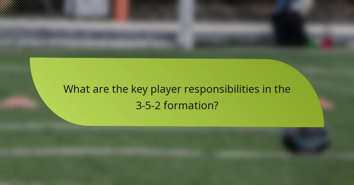 What are the key player responsibilities in the 3-5-2 formation?