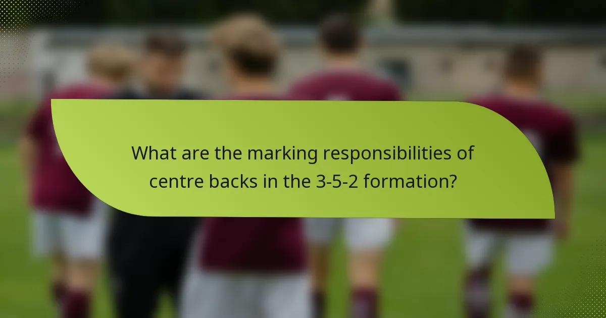 What are the marking responsibilities of centre backs in the 3-5-2 formation?