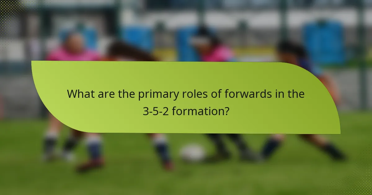 What are the primary roles of forwards in the 3-5-2 formation?