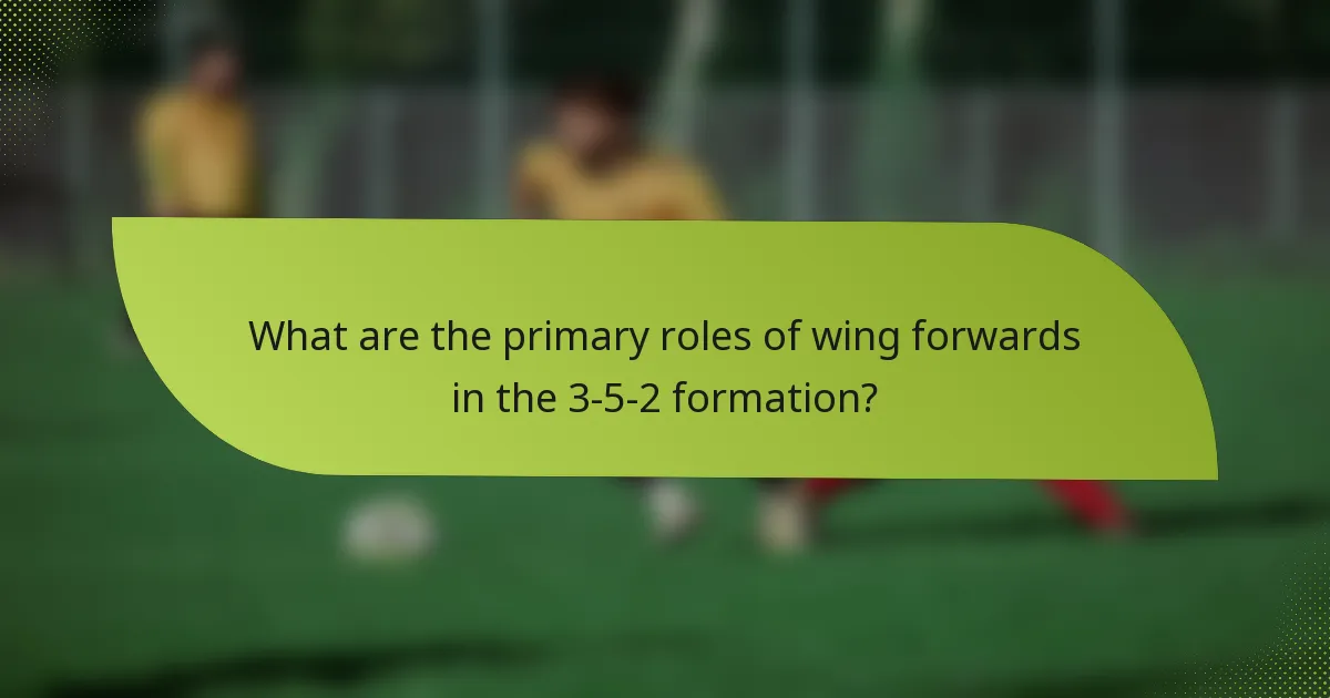 What are the primary roles of wing forwards in the 3-5-2 formation?
