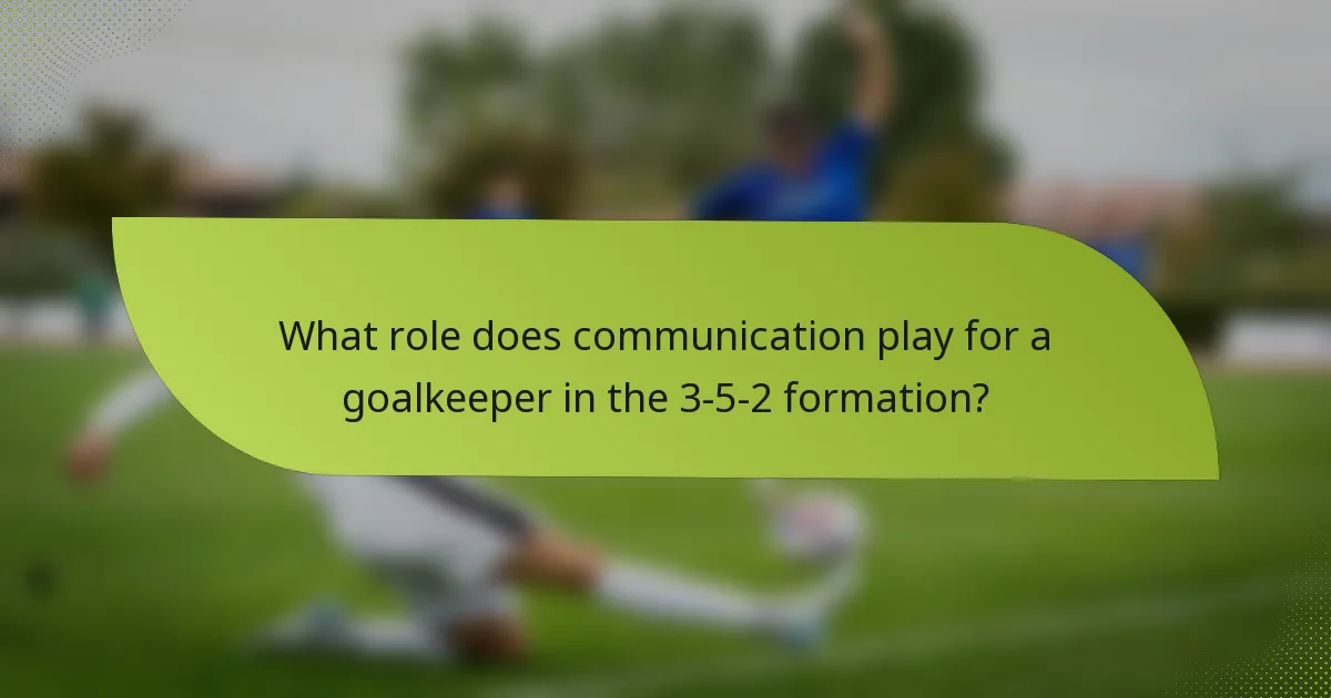 What role does communication play for a goalkeeper in the 3-5-2 formation?