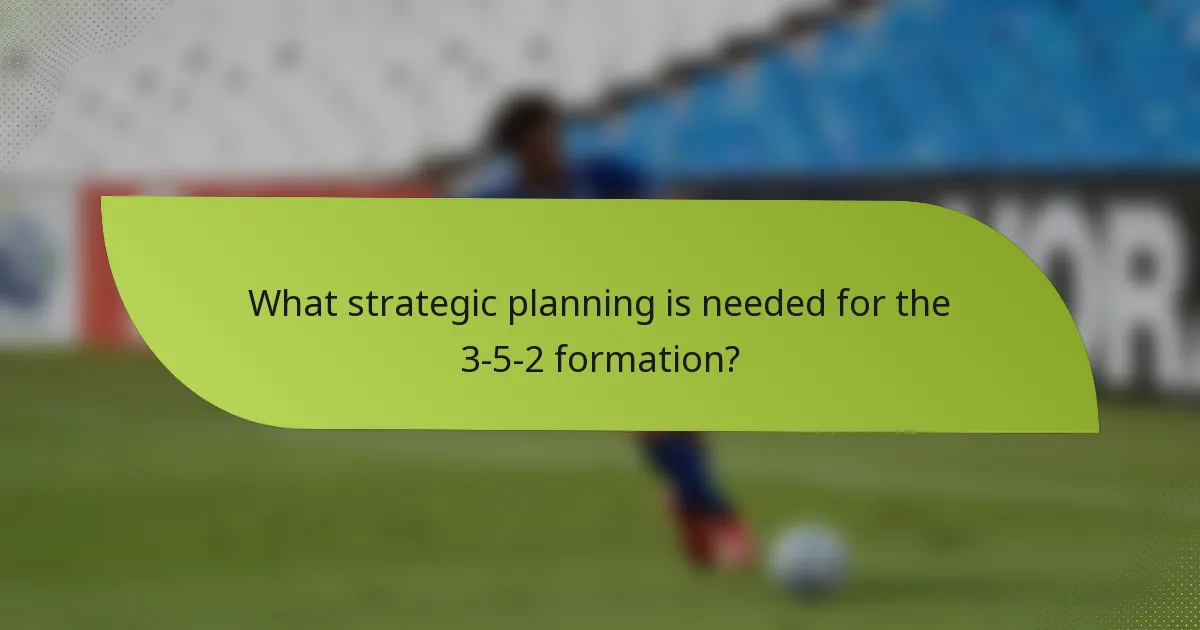 What strategic planning is needed for the 3-5-2 formation?