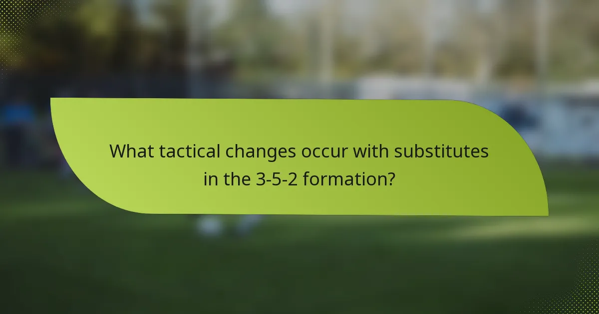 What tactical changes occur with substitutes in the 3-5-2 formation?