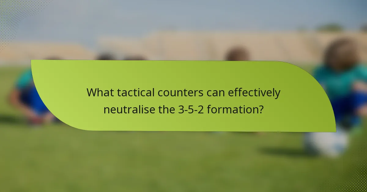 What tactical counters can effectively neutralise the 3-5-2 formation?