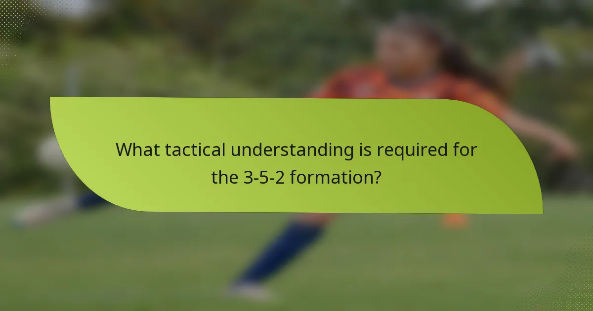 What tactical understanding is required for the 3-5-2 formation?