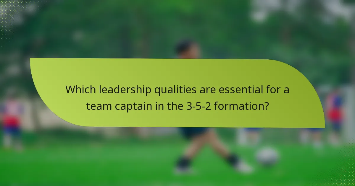 Which leadership qualities are essential for a team captain in the 3-5-2 formation?